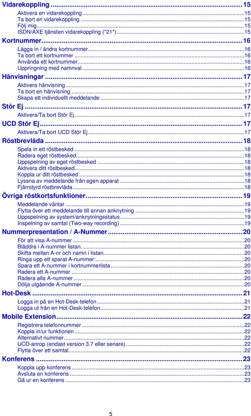 ..17 Stör Ej...17 Aktivera/Ta bort Stör Ej...17 UCD Stör Ej...17 Aktivera/Ta bort UCD Stör Ej...17 Röstbrevlåda...18 Spela in ett röstbesked...18 Radera eget röstbesked.