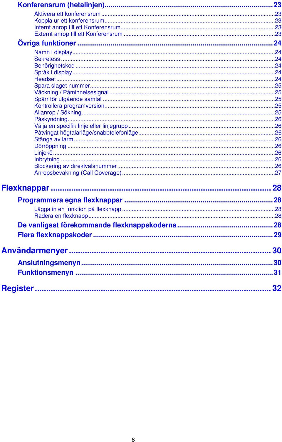 ..25 Kontrollera programversion...25 Allanrop / Sökning...25 Påskyndning...26 Välja en specifik linje eller linjegrupp...26 Påtvingat högtalarläge/snabbtelefonläge...26 Stänga av larm...26 Dörröppning.