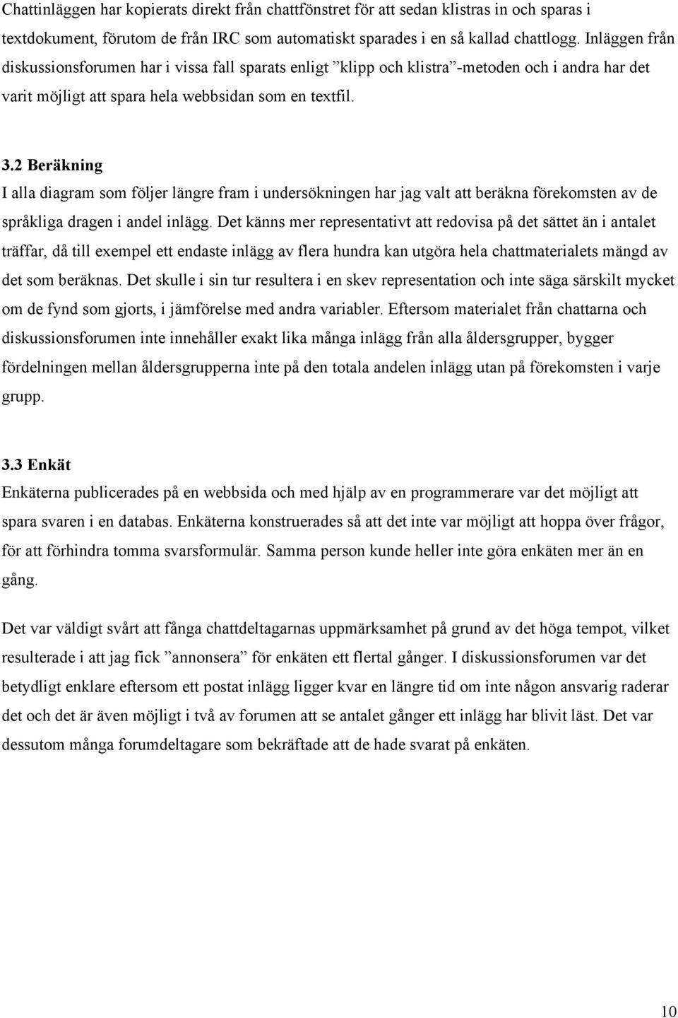 2 Beräkning I alla diagram som följer längre fram i undersökningen har jag valt att beräkna förekomsten av de språkliga dragen i andel inlägg.