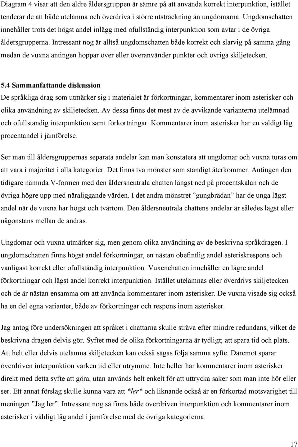 Intressant nog är alltså ungdomschatten både korrekt och slarvig på samma gång medan de vuxna antingen hoppar över eller överanvänder punkter och övriga skiljetecken. 5.