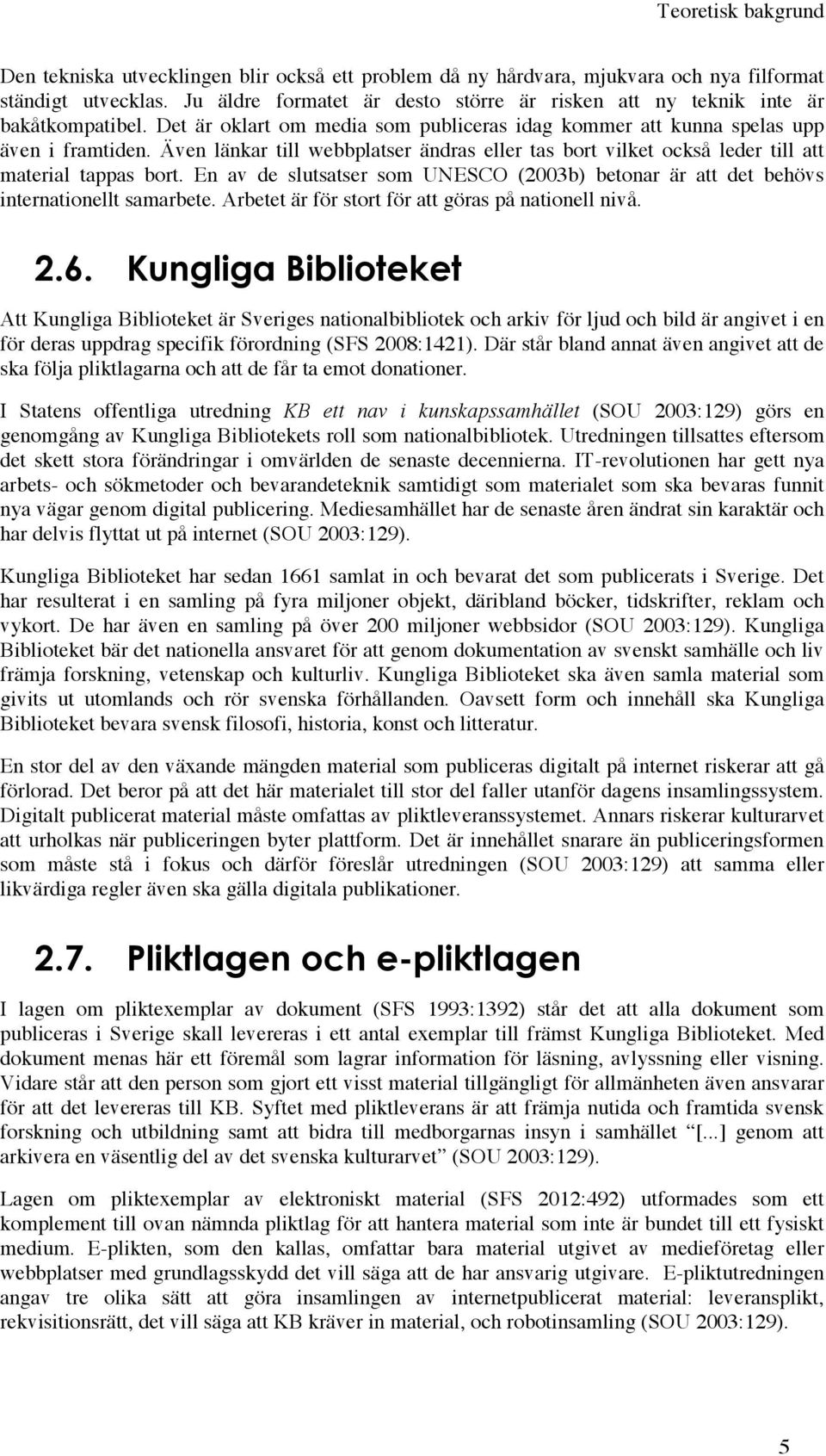Även länkar till webbplatser ändras eller tas bort vilket också leder till att material tappas bort. En av de slutsatser som UNESCO (2003b) betonar är att det behövs internationellt samarbete.