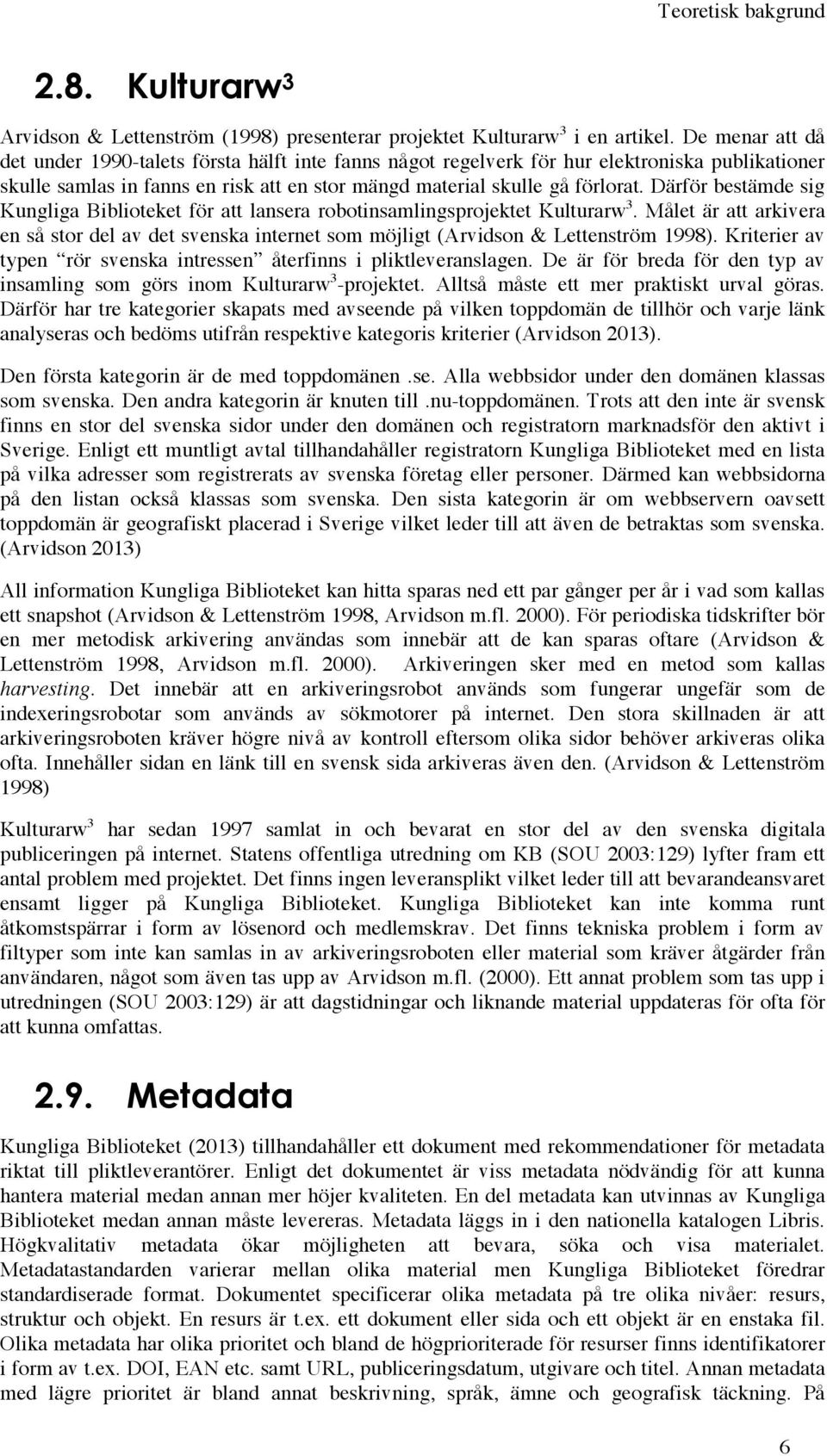 Därför bestämde sig Kungliga Biblioteket för att lansera robotinsamlingsprojektet Kulturarw 3. Målet är att arkivera en så stor del av det svenska internet som möjligt (Arvidson & Lettenström 1998).