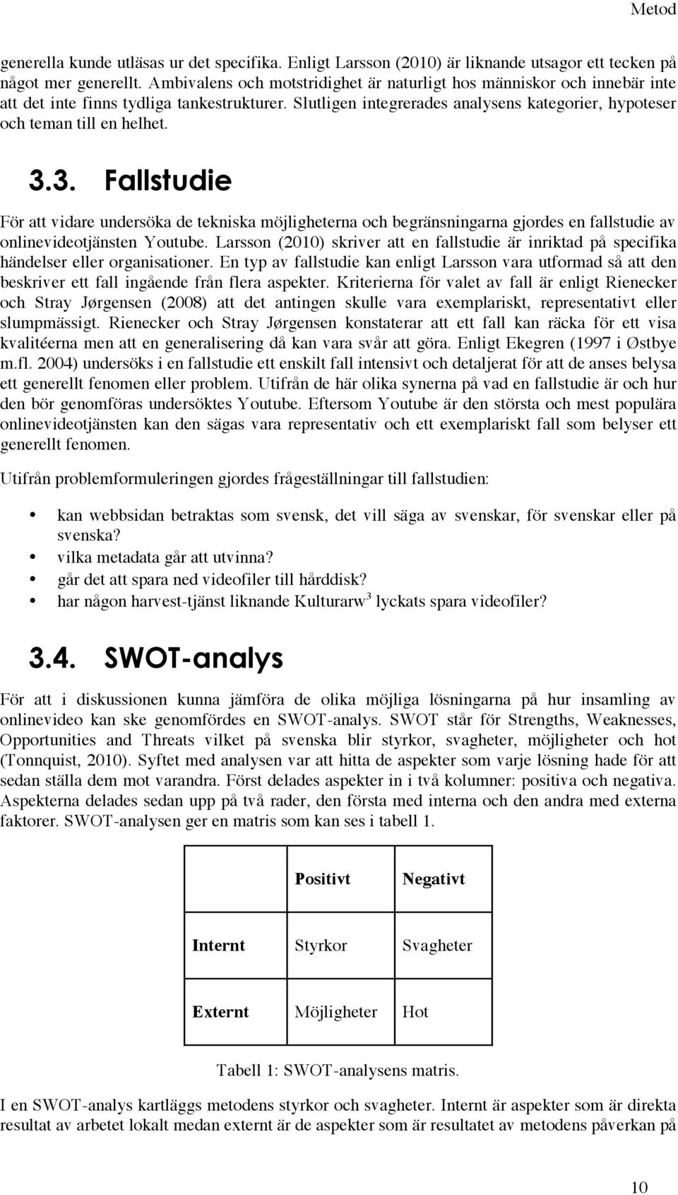 3. Fallstudie För att vidare undersöka de tekniska möjligheterna och begränsningarna gjordes en fallstudie av onlinevideotjänsten Youtube.
