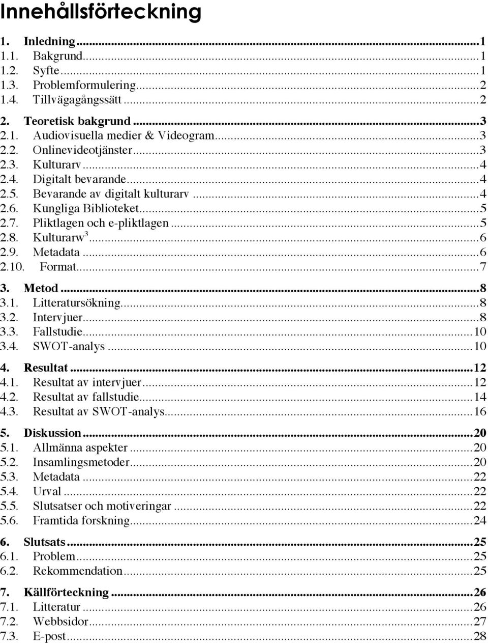 Kulturarw 3... 6 2.9. Metadata... 6 2.10. Format... 7 3. Metod... 8 3.1. Litteratursökning... 8 3.2. Intervjuer... 8 3.3. Fallstudie... 10 3.4. SWOT-analys... 10 4. Resultat... 12 4.1. Resultat av intervjuer.