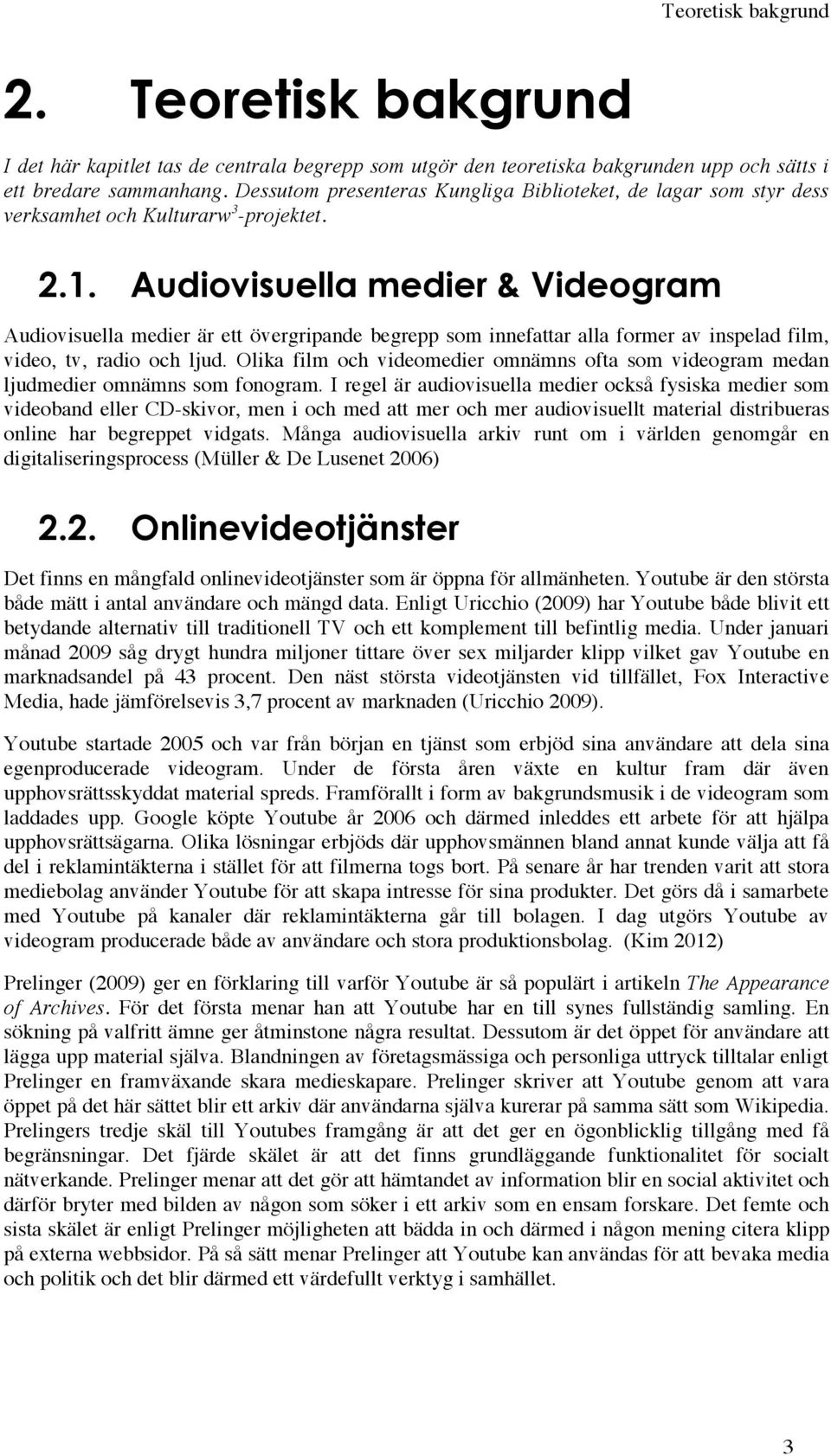 Audiovisuella medier & Videogram Audiovisuella medier är ett övergripande begrepp som innefattar alla former av inspelad film, video, tv, radio och ljud.