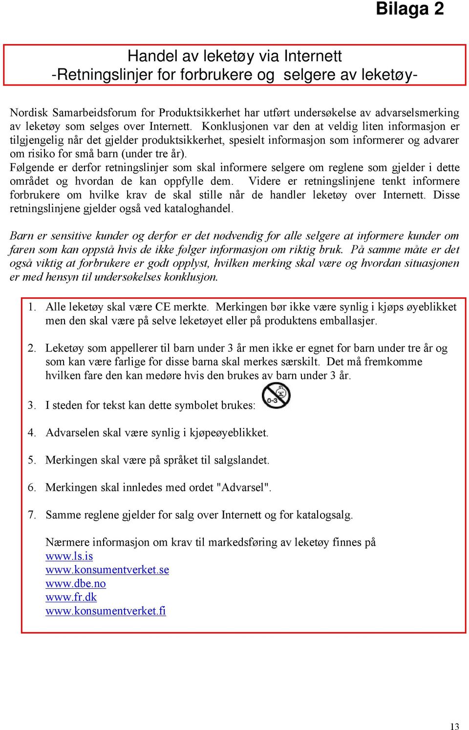 Konklusjonen var den at veldig liten informasjon er tilgjengelig når det gjelder produktsikkerhet, spesielt informasjon som informerer og advarer om risiko for små barn (under tre år).