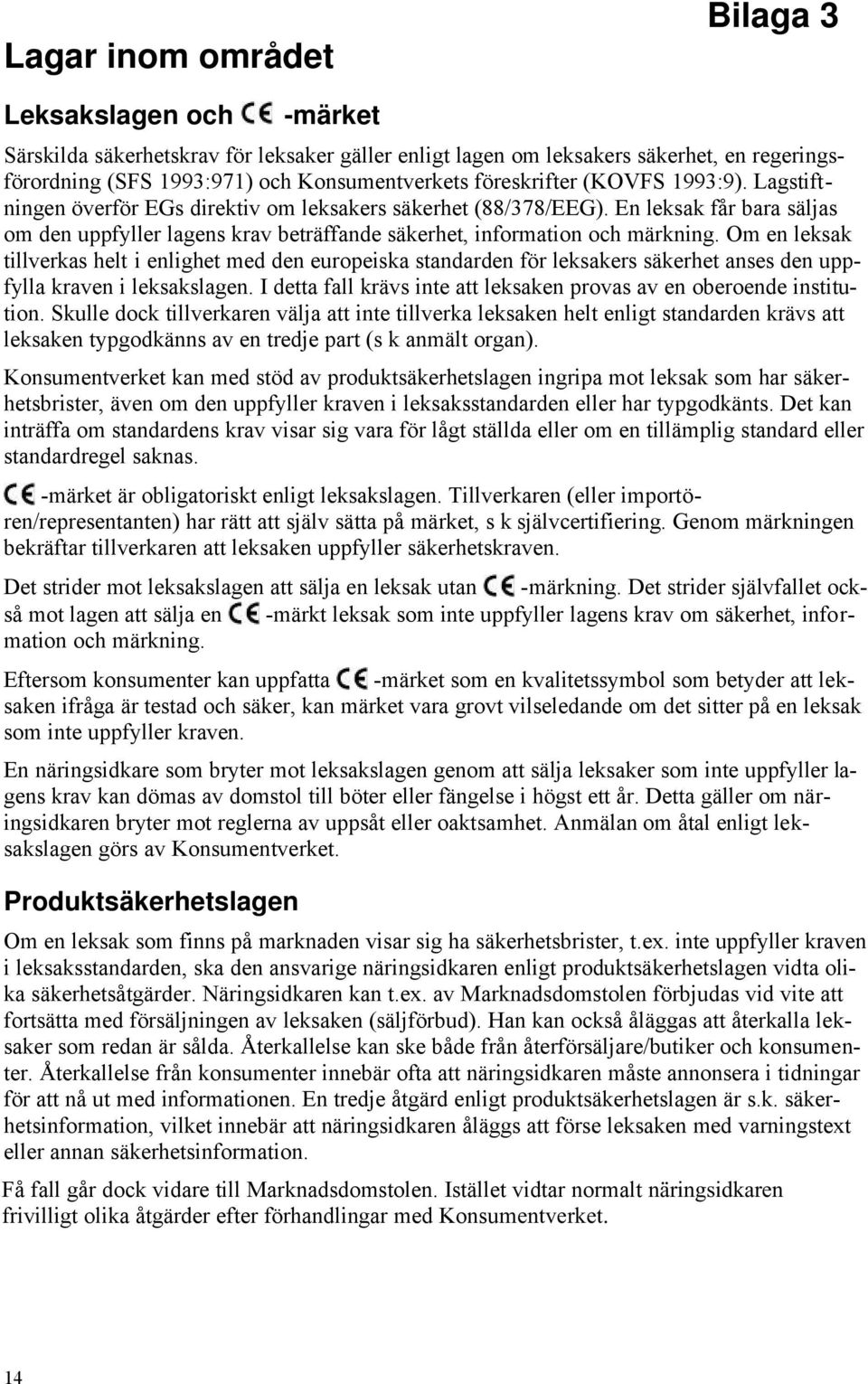 En leksak får bara säljas om den uppfyller lagens krav beträffande säkerhet, information och märkning.