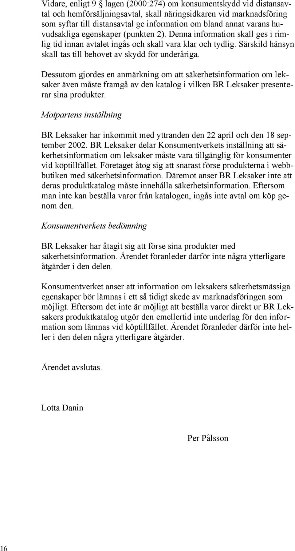 Dessutom gjordes en anmärkning om att säkerhetsinformation om leksaker även måste framgå av den katalog i vilken BR Leksaker presenterar sina produkter.