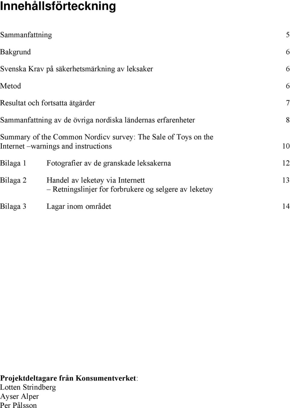 warnings and instructions 10 Bilaga 1 Fotografier av de granskade leksakerna 12 Bilaga 2 Handel av leketøy via Internett 13 Retningslinjer