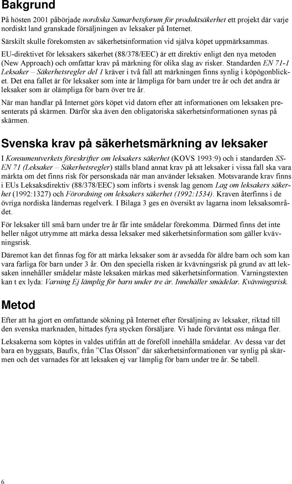EU-direktivet för leksakers säkerhet (88/378/EEC) är ett direktiv enligt den nya metoden (New Approach) och omfattar krav på märkning för olika slag av risker.