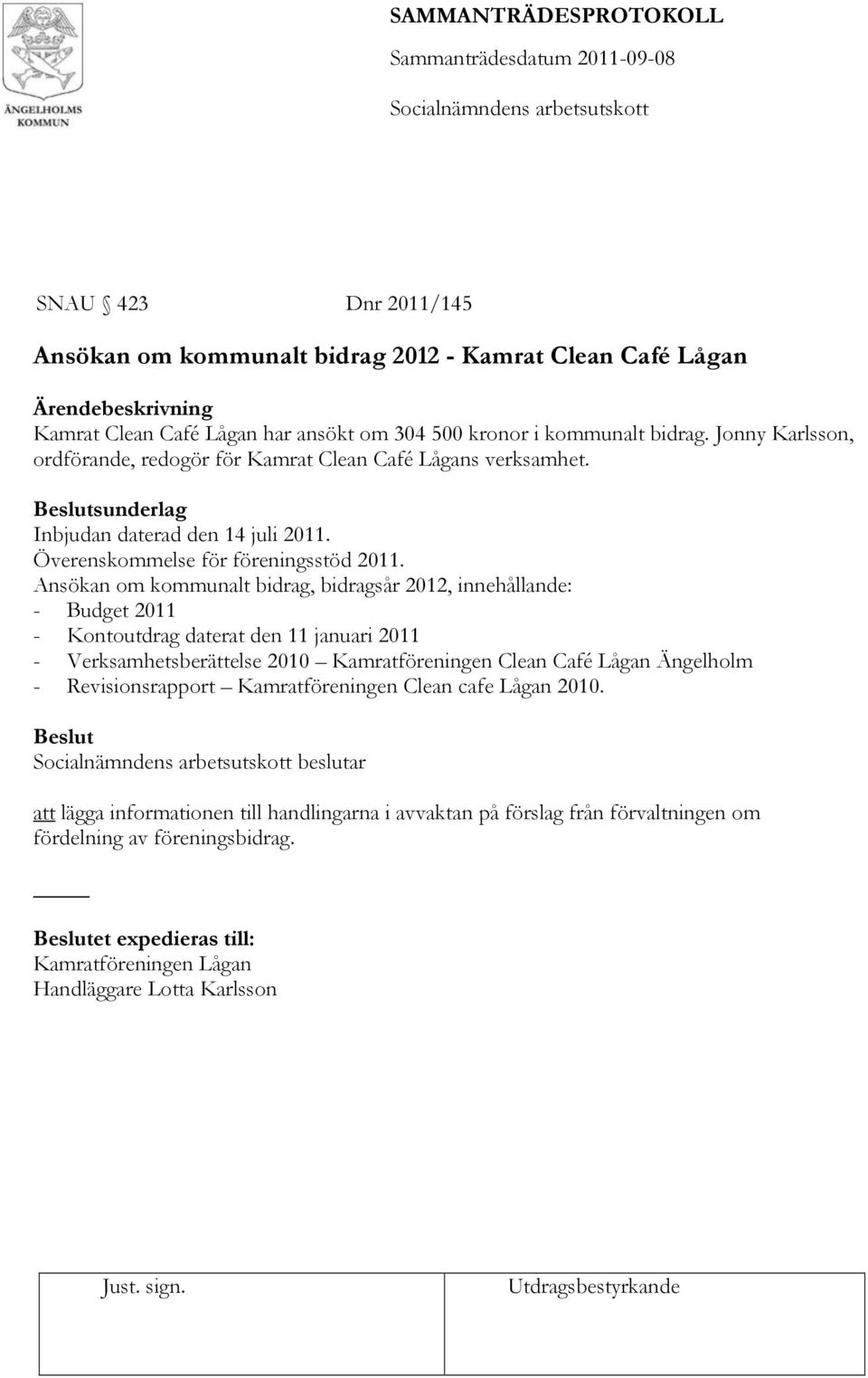 Ansökan om kommunalt bidrag, bidragsår 2012, innehållande: - Budget 2011 - Kontoutdrag daterat den 11 januari 2011 - Verksamhetsberättelse 2010 Kamratföreningen Clean Café Lågan