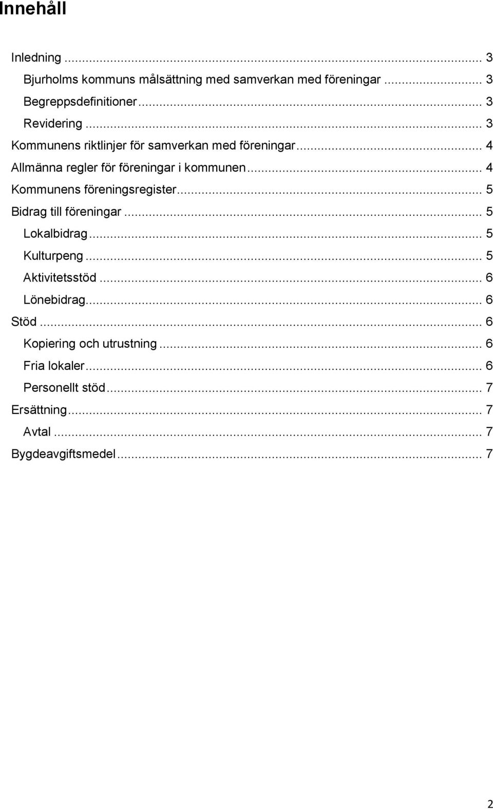 .. 4 Kommunens föreningsregister... 5 Bidrag till föreningar... 5 Lokalbidrag... 5 Kulturpeng... 5 Aktivitetsstöd.