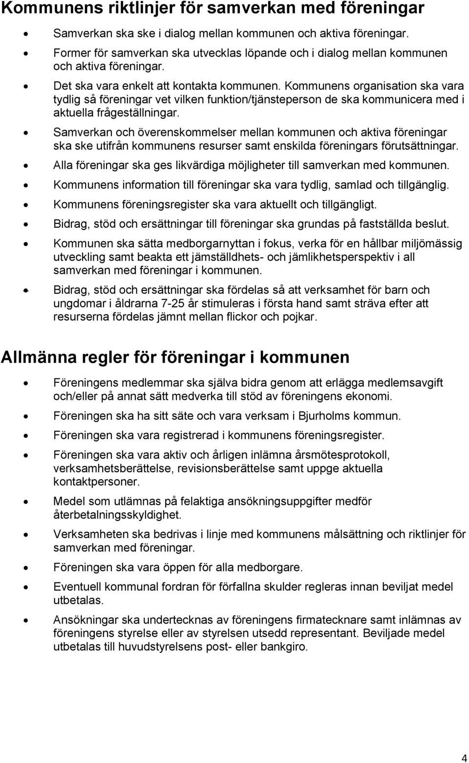 Kommunens organisation ska vara tydlig så föreningar vet vilken funktion/tjänsteperson de ska kommunicera med i aktuella frågeställningar.