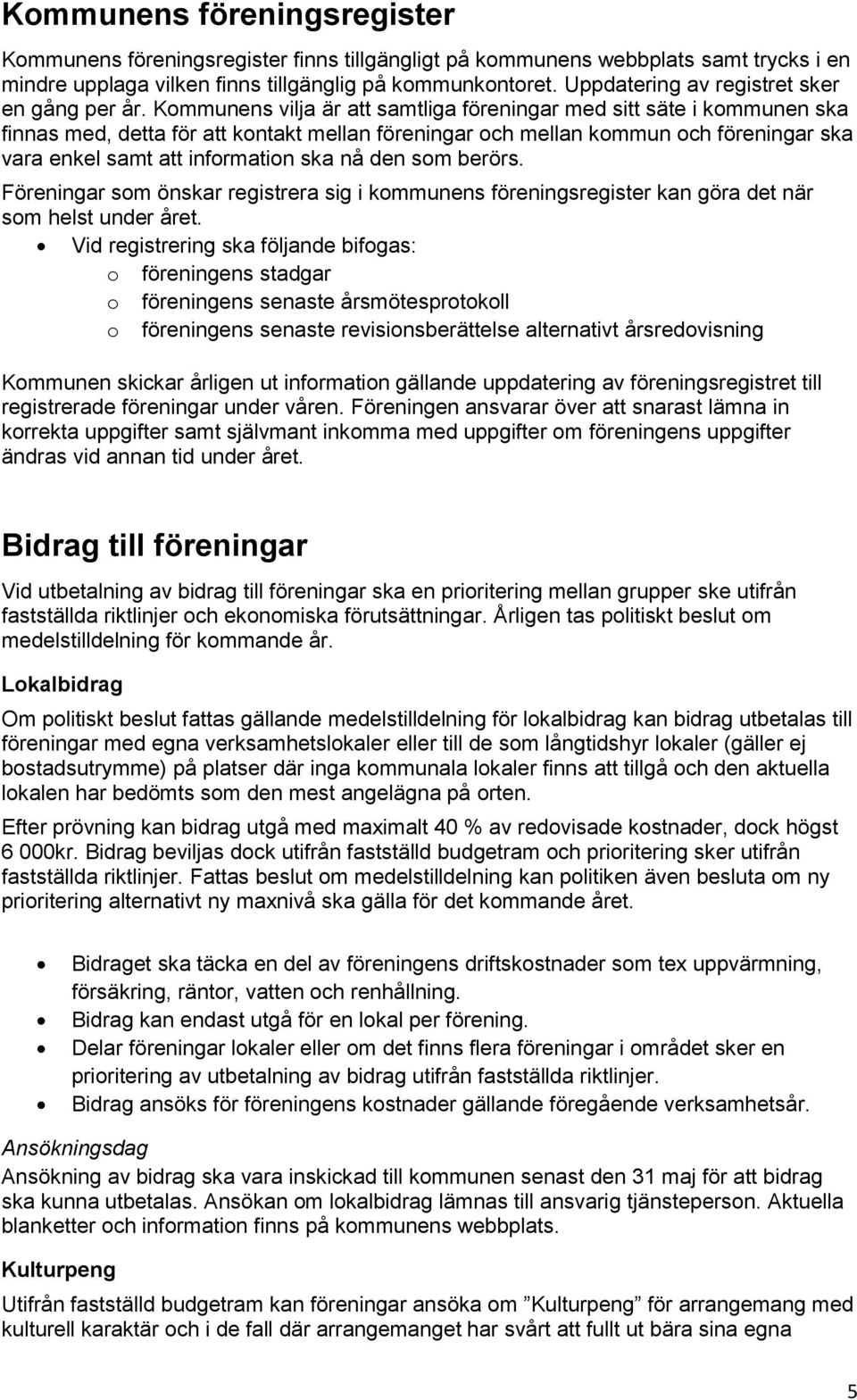 Kommunens vilja är att samtliga föreningar med sitt säte i kommunen ska finnas med, detta för att kontakt mellan föreningar och mellan kommun och föreningar ska vara enkel samt att information ska nå