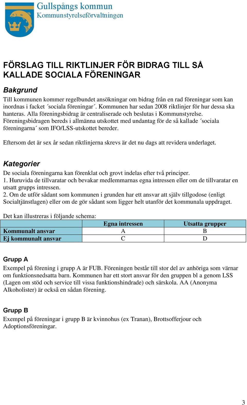 Föreningsbidragen bereds i allmänna utskottet med undantag för de så kallade sociala föreningarna som IFO/LSS-utskottet bereder.