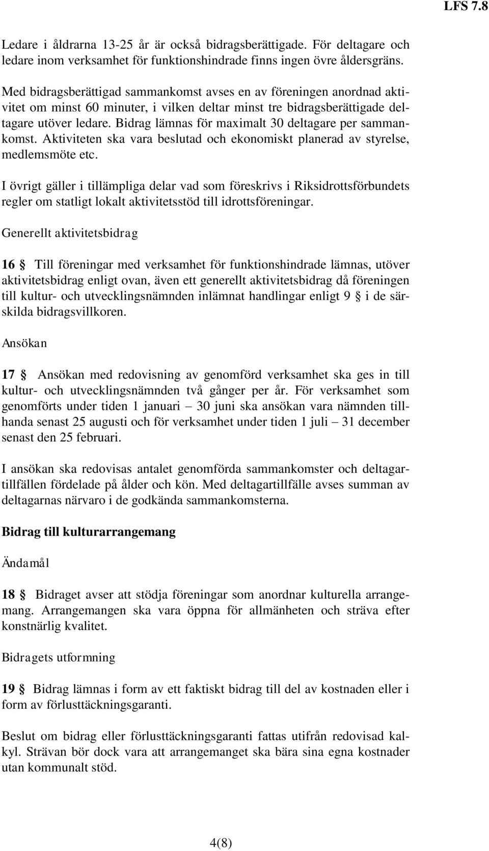 Bidrag lämnas för maximalt 30 deltagare per sammankomst. Aktiviteten ska vara beslutad och ekonomiskt planerad av styrelse, medlemsmöte etc.