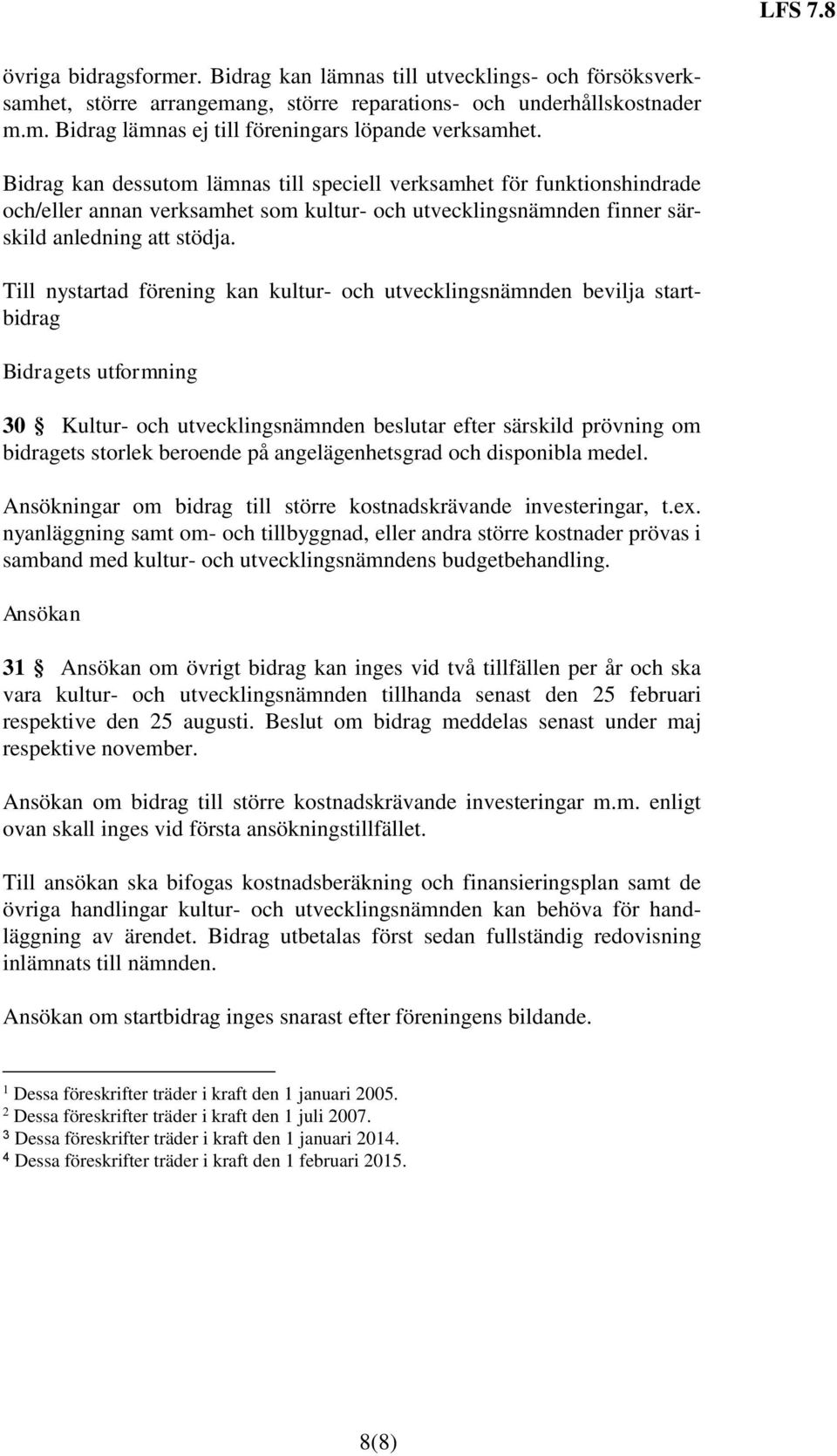 Till nystartad förening kan kultur- och utvecklingsnämnden bevilja startbidrag 30 Kultur- och utvecklingsnämnden beslutar efter särskild prövning om bidragets storlek beroende på angelägenhetsgrad