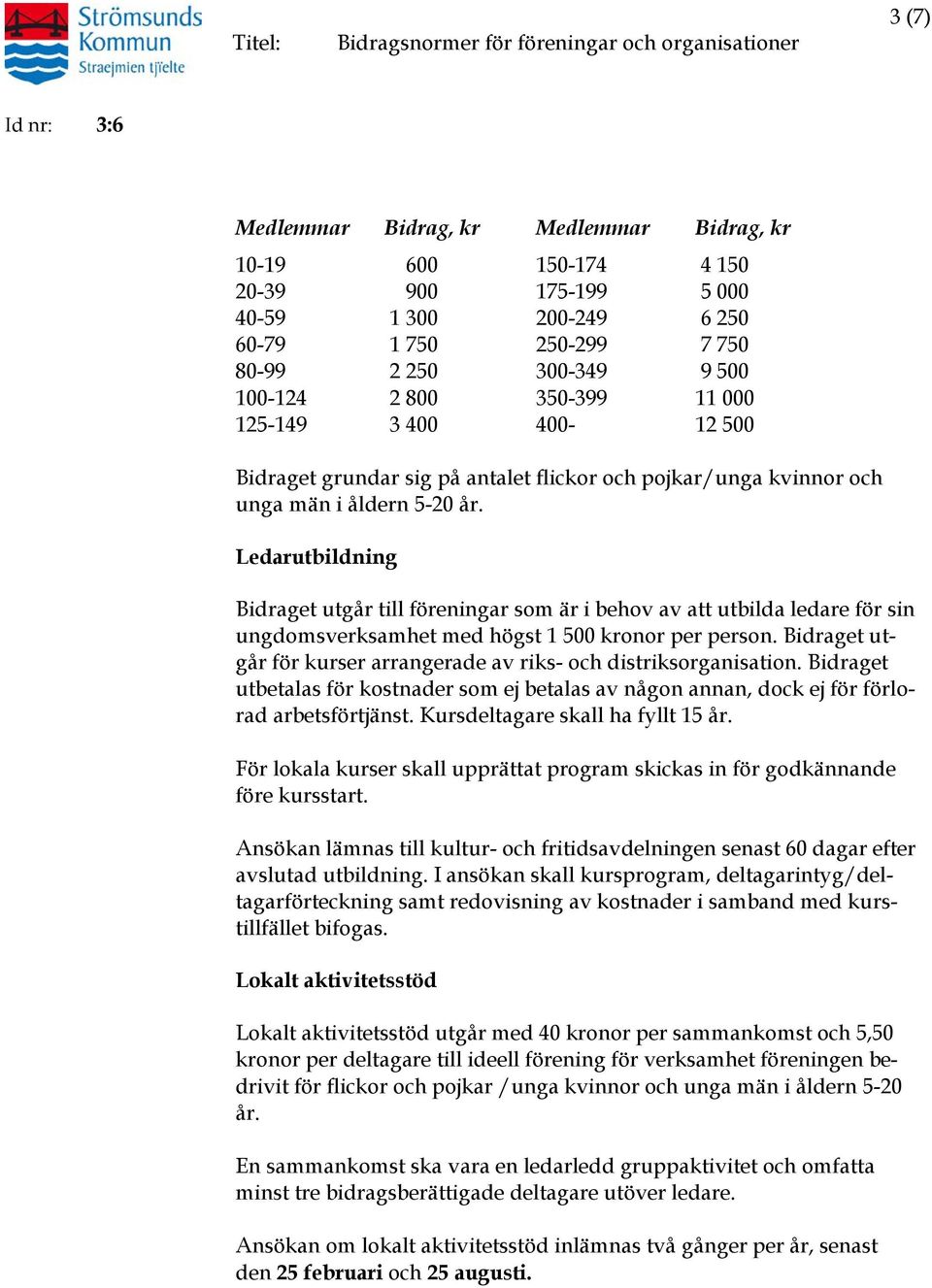 Ledarutbildning Bidraget utgår till föreningar som är i behov av att utbilda ledare för sin ungdomsverksamhet med högst 1 500 kronor per person.