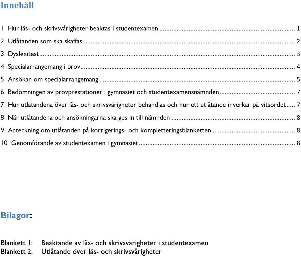 .. 7 7 Hur utlåtandena över läs- och skrivsvårigheter behandlas och hur ett utlåtande inverkar på vitsordet... 7 8 När utlåtandena och ansökningarna ska ges in till nämnden.