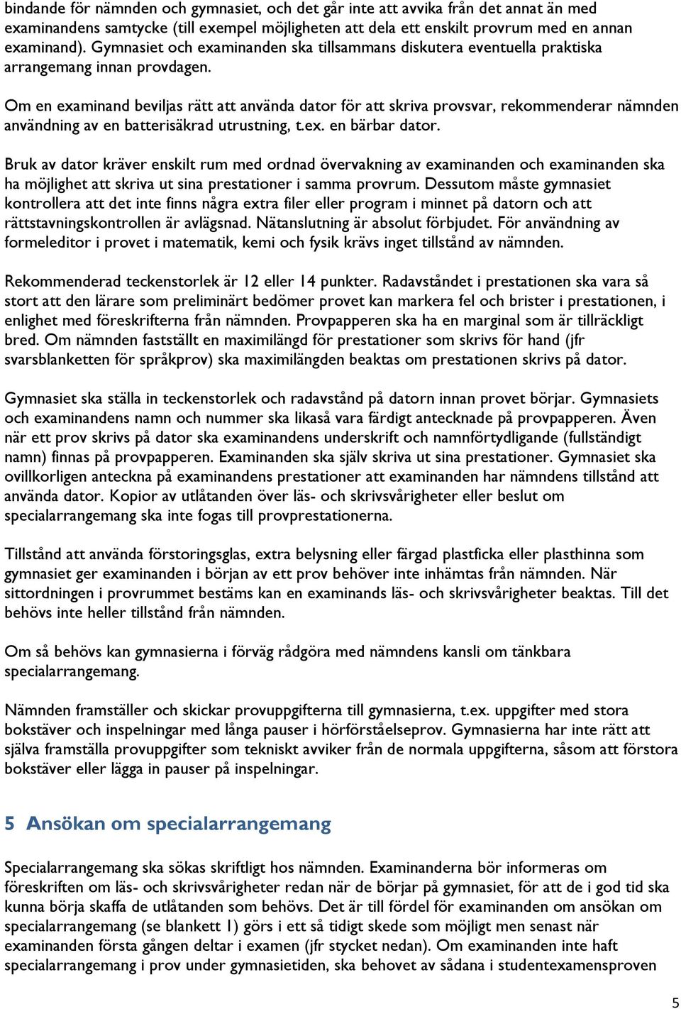 Om en examinand beviljas rätt att använda dator för att skriva provsvar, rekommenderar nämnden användning av en batterisäkrad utrustning, t.ex. en bärbar dator.