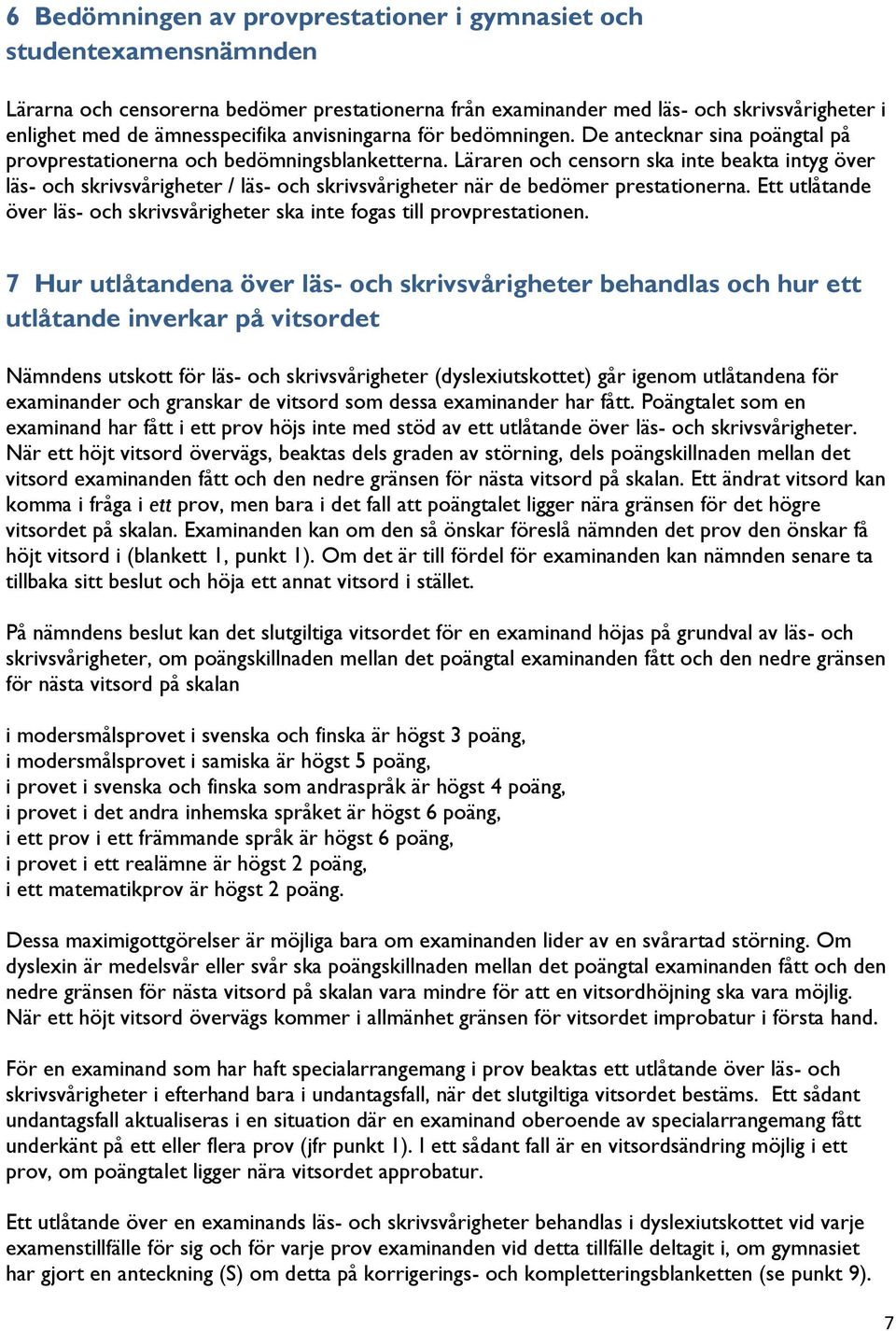 Läraren och censorn ska inte beakta intyg över läs- och skrivsvårigheter / läs- och skrivsvårigheter när de bedömer prestationerna.