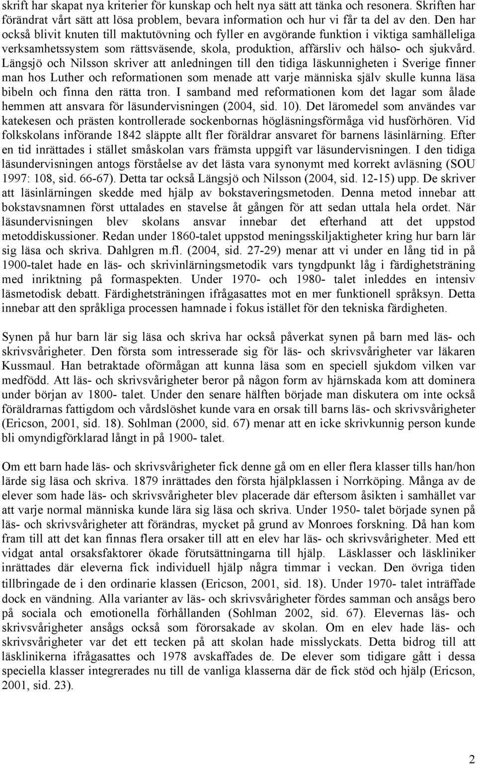 Längsjö och Nilsson skriver att anledningen till den tidiga läskunnigheten i Sverige finner man hos Luther och reformationen som menade att varje människa själv skulle kunna läsa bibeln och finna den