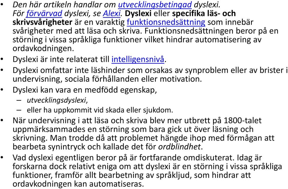 Funktionsnedsättningen beror på en störning i vissa språkliga funktioner vilket hindrar automatisering av ordavkodningen. Dyslexi är inte relaterat till intelligensnivå.