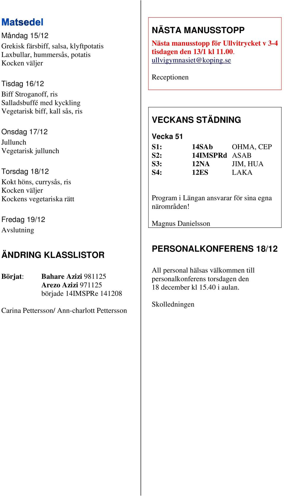 började 14IMSPRe 141208 Carina Pettersson/ Ann-charlott Pettersson NÄSTA MANUSSTOPP Nästa manusstopp för Ullvitrycket v 3-4 tisdagen den 13/1 kl 11.00. ullvigymnasiet@koping.