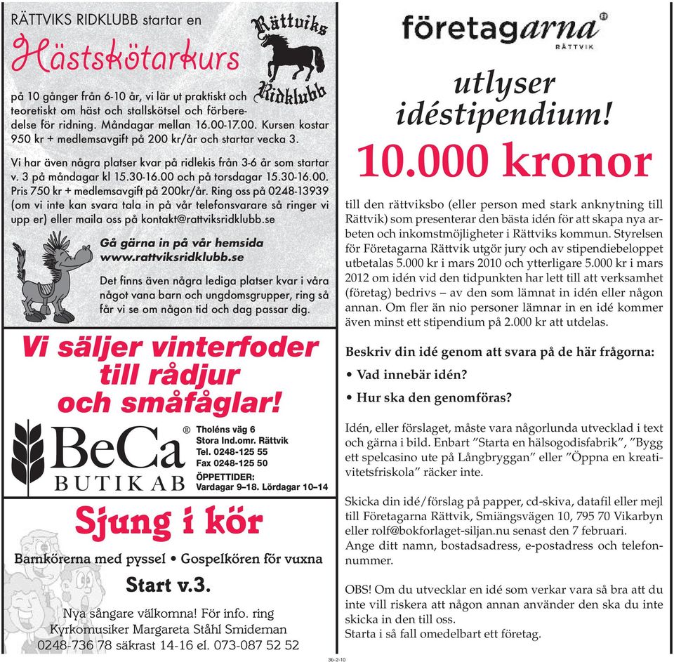 30-16.00. Pris 750 kr + medlemsavgift på 200kr/år. Ring oss på 0248-13939 (om vi inte kan svara tala in på vår telefonsvarare så ringer vi upp er) eller maila oss på kontakt@rattviksridklubb.