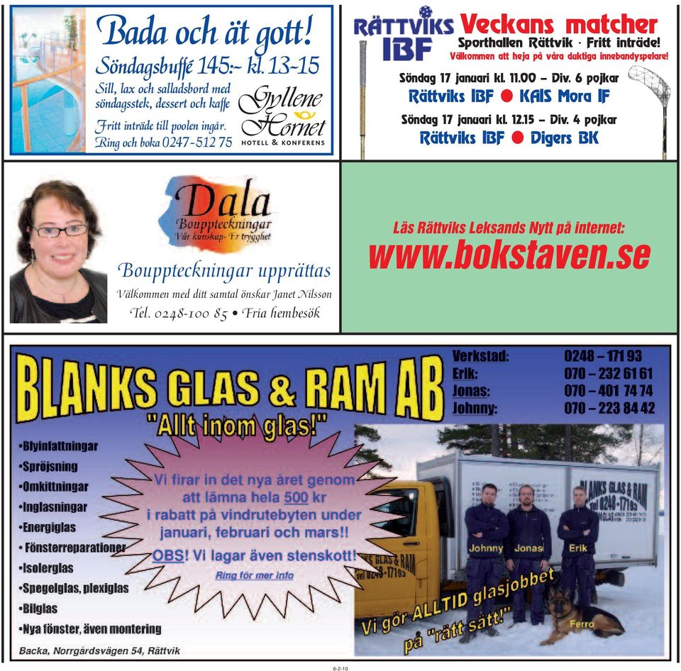 Söndag 17 januari kl. 11.00 Div. 6 pojkar Rättviks IBF KAIS Mora IF Söndag 17 januari kl. 12.15 Div.