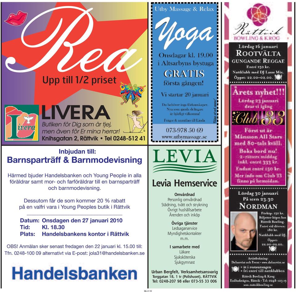 Anmälan sker senast fredagen den 22 januari kl. 15.00 till: Tfn. 0248-100 09 alternativt via E-post: jola31@handelsbanken.