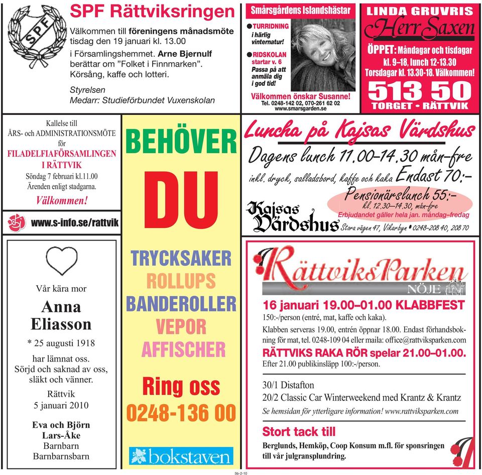 Styrelsen Medarr: Studieförbundet Vuxenskolan www.s-info.se/rattvik BEHÖVER DU Smårsgårdens Islandshästar TURRIDNING i härlig vinternatur! RIDSKOLAN startar v. 6 Passa på att anmäla dig i god tid!