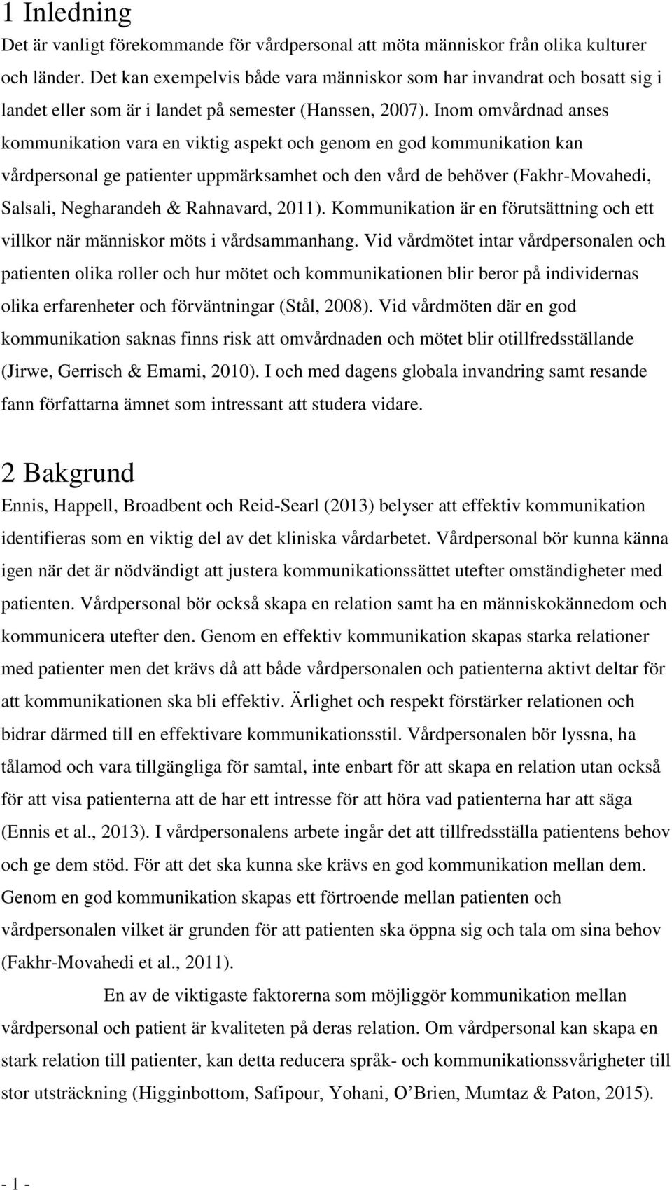 Inom omvårdnad anses kommunikation vara en viktig aspekt och genom en god kommunikation kan vårdpersonal ge patienter uppmärksamhet och den vård de behöver (Fakhr-Movahedi, Salsali, Negharandeh &