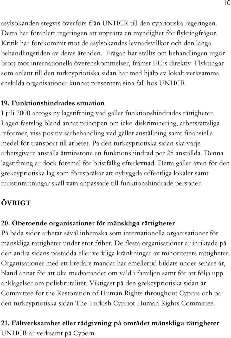 Frågan har ställts om behandlingen utgör brott mot internationella överenskommelser, främst EU:s direktiv.