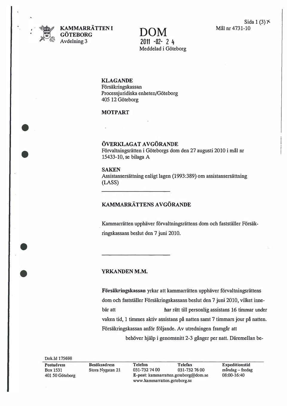 SAKEN Assistansersättning enligt lagen (1993:389) om assistansersättning (LASS) KAMMARRÄTTENS AVGÖRANDE Kammarrätten upphäver förvaltningsrättens dom och fastställer Försäkringskassans beslut den 7