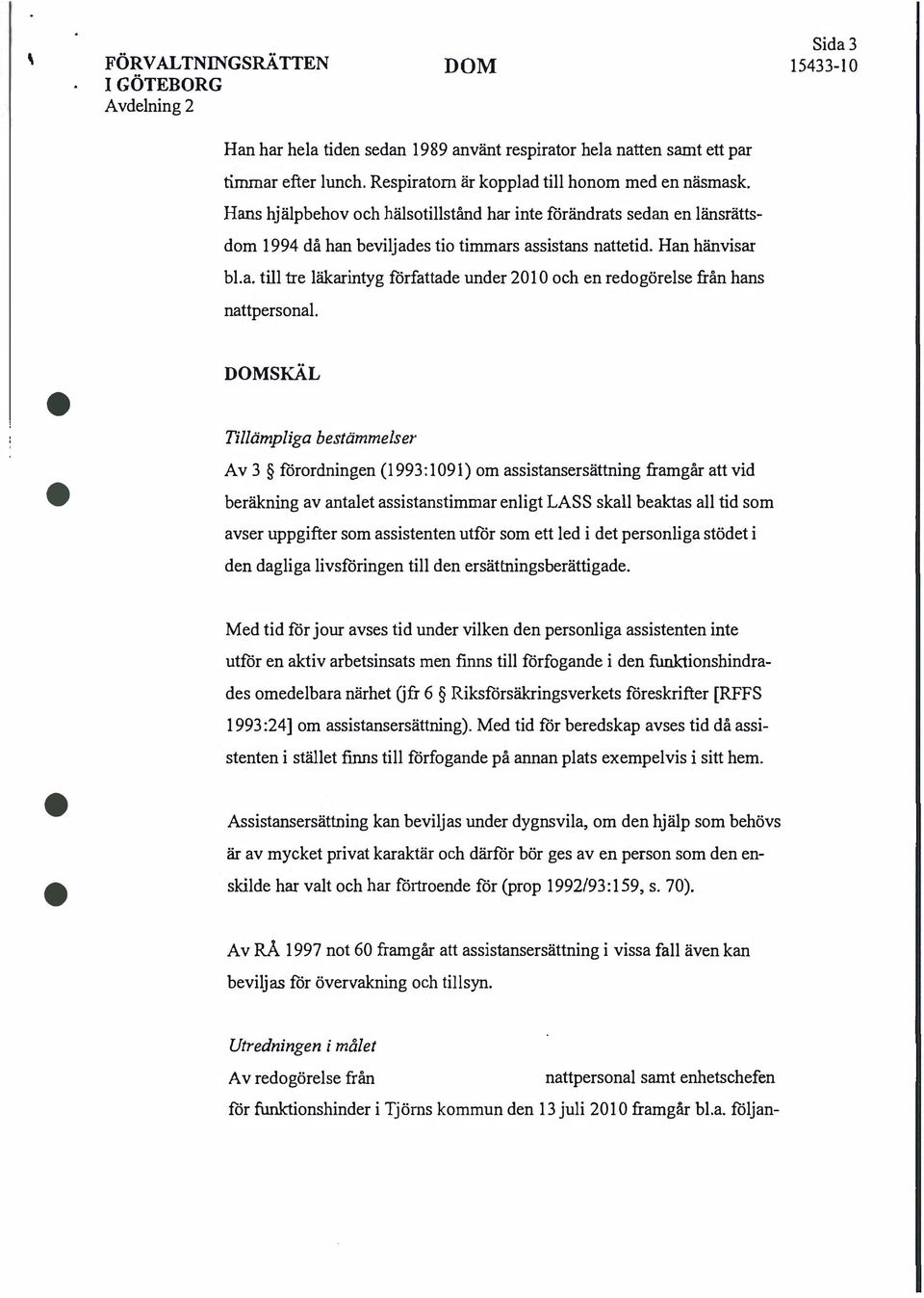 S KÄL Tillämpliga bestämmelser Av 3 förordningen ( 1993: 1091) om assistansersättning framgår att vid beräkning av antalet assistanstimmar enligt LASS skall beaktas all tid som avser uppgifter som