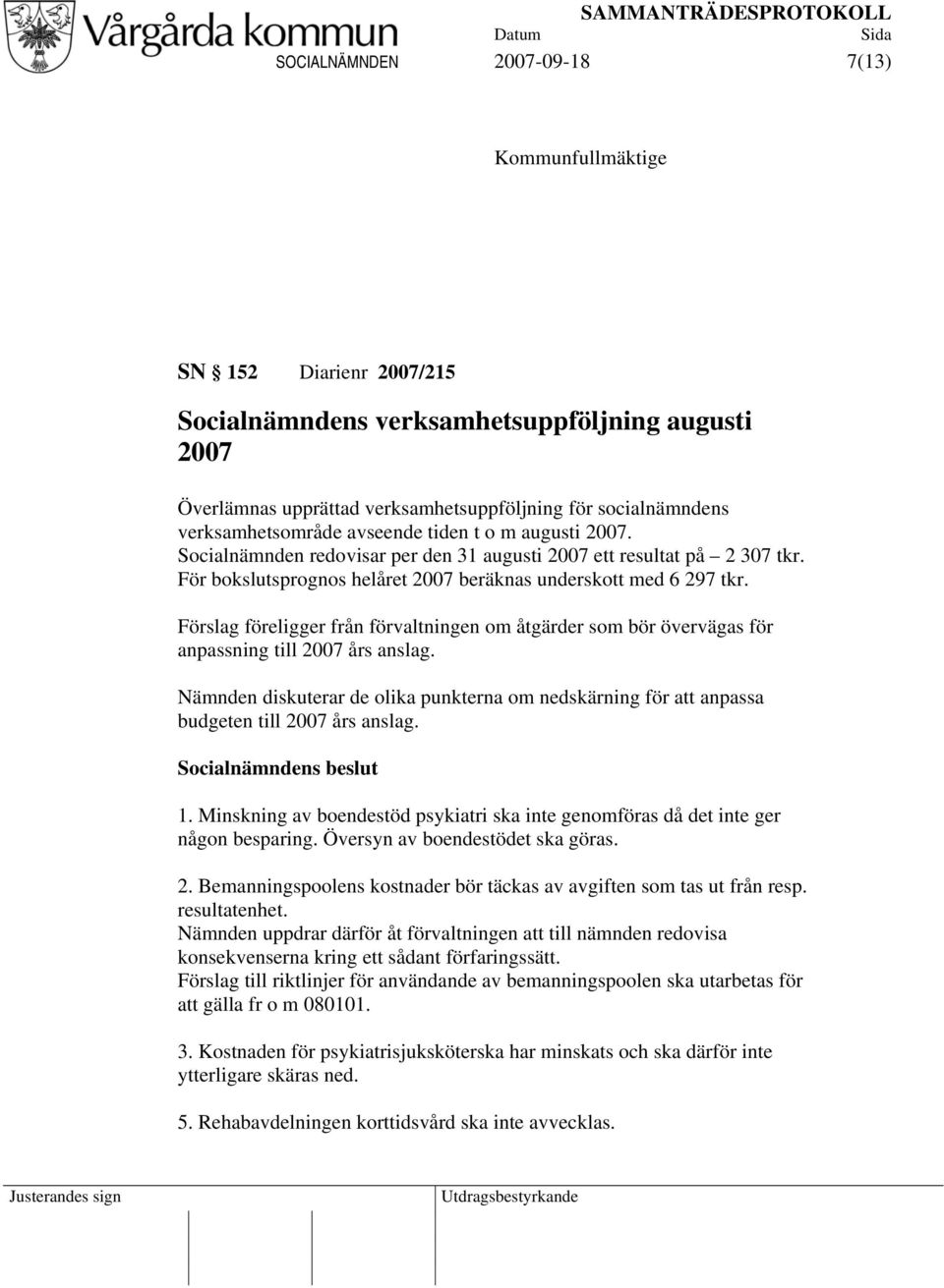 Förslag föreligger från förvaltningen om åtgärder som bör övervägas för anpassning till 2007 års anslag.