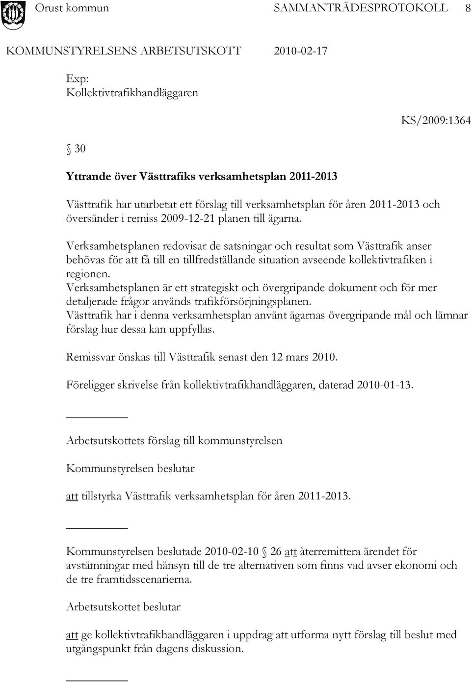 Verksamhetsplanen redovisar de satsningar och resultat som Västtrafik anser behövas för att få till en tillfredställande situation avseende kollektivtrafiken i regionen.