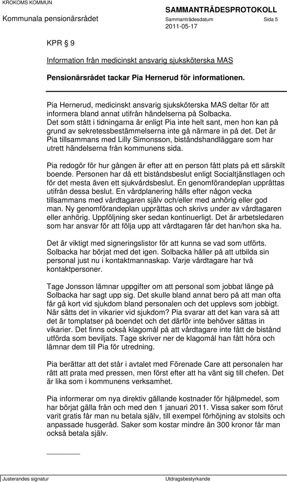 Det som stått i tidningarna är enligt Pia inte helt sant, men hon kan på grund av sekretessbestämmelserna inte gå närmare in på det.