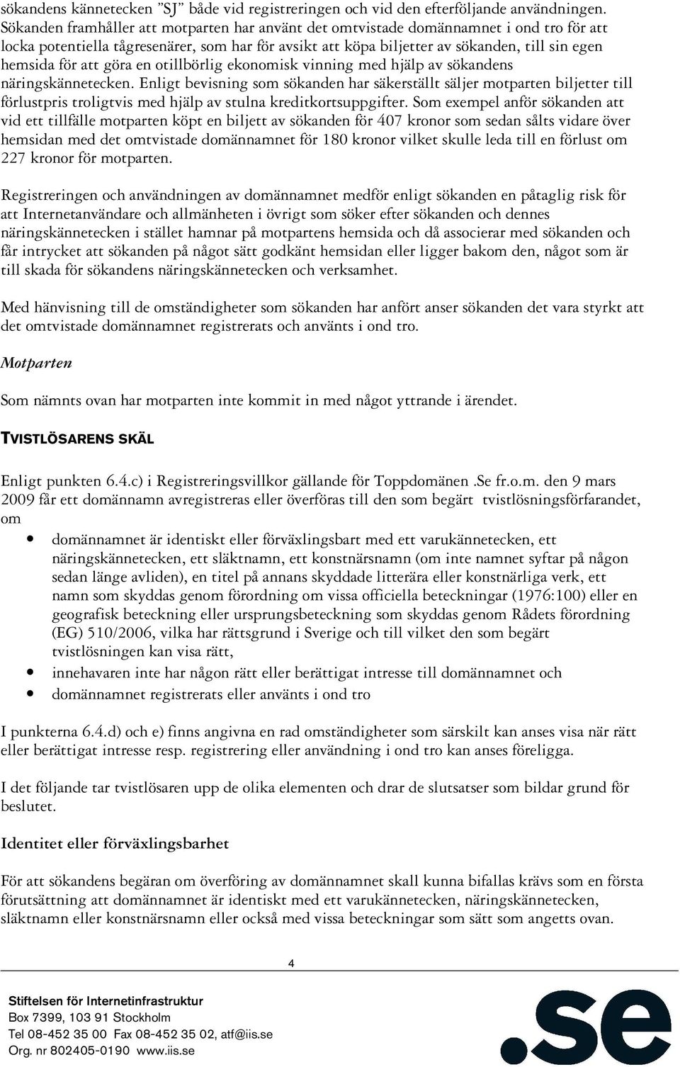 att göra en otillbörlig ekonomisk vinning med hjälp av sökandens näringskännetecken.