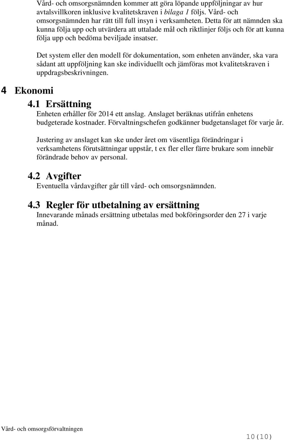 Det system eller den modell för dokumentation, som enheten använder, ska vara sådant att uppföljning kan ske individuellt och jämföras mot kvalitetskraven i uppdragsbeskrivningen. 4 Ekonomi 4.