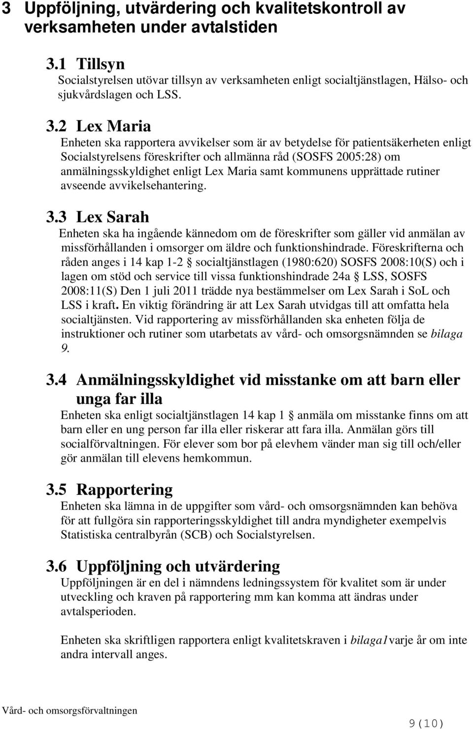 2 Lex Maria Enheten ska rapportera avvikelser som är av betydelse för patientsäkerheten enligt Socialstyrelsens föreskrifter och allmänna råd (SOSFS 2005:28) om anmälningsskyldighet enligt Lex Maria