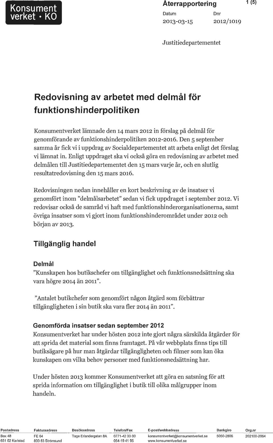 Enligt uppdraget ska vi också göra en redovisning av arbetet med delmålen till Justitiedepmtementet den15mars vmje år, och en slutlig resultatredovisning den 15 mars 2016.