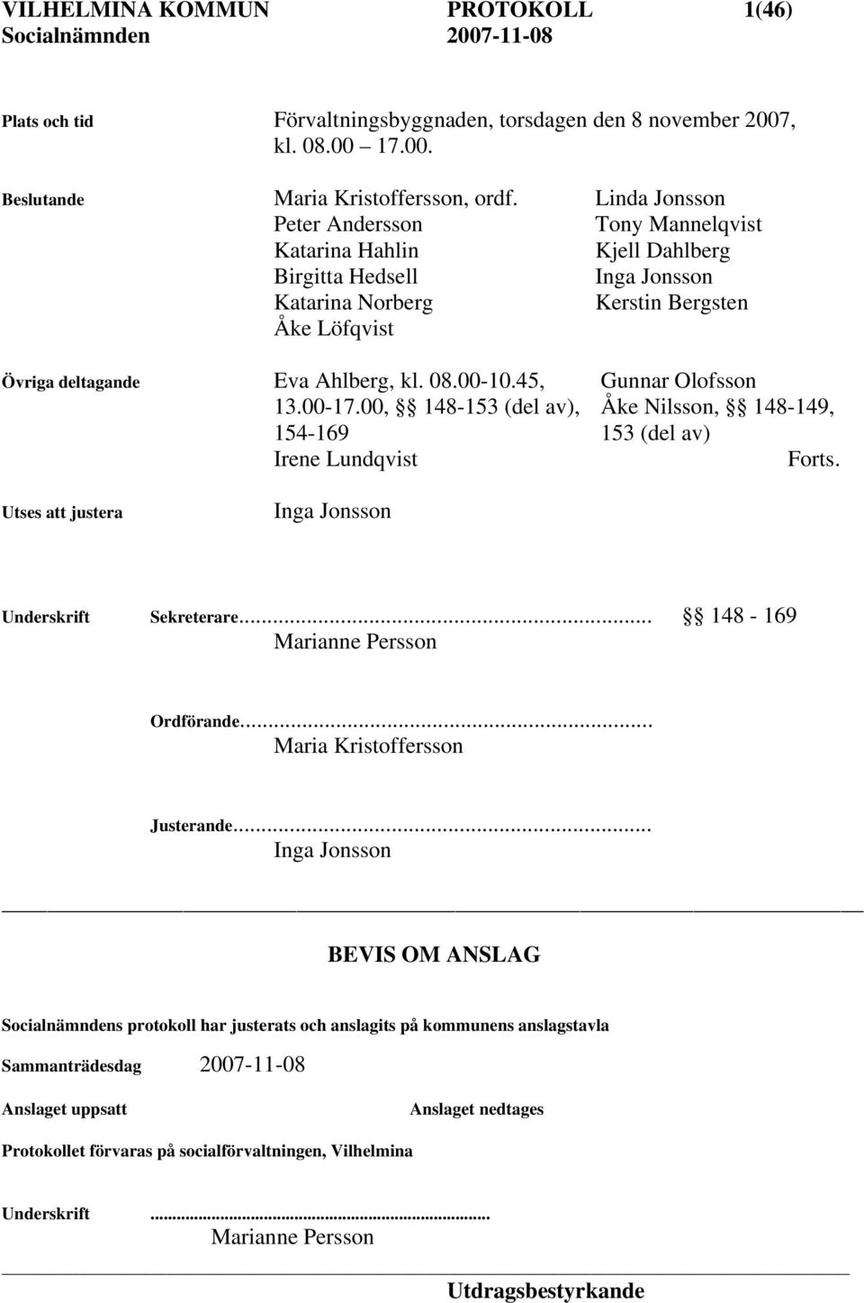 45, Gunnar Olofsson 13.00-17.00, 148-153 (del av), Åke Nilsson, 148-149, 154-169 153 (del av) Irene Lundqvist Utses att justera Inga Jonsson Underskrift Sekreterare.