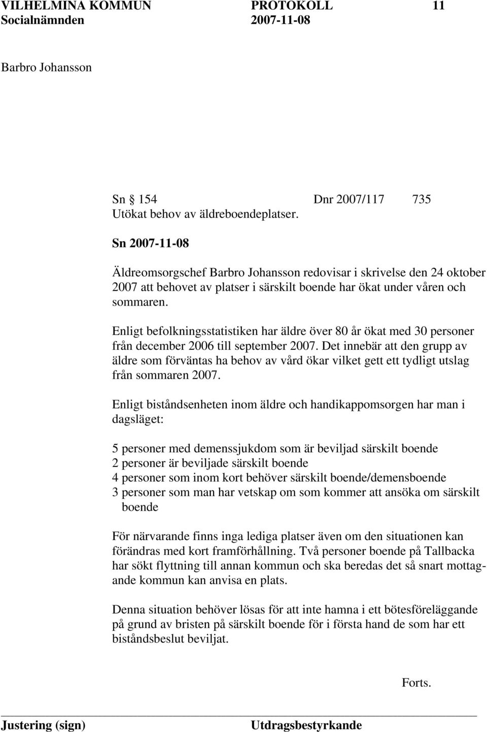 Enligt befolkningsstatistiken har äldre över 80 år ökat med 30 personer från december 2006 till september 2007.