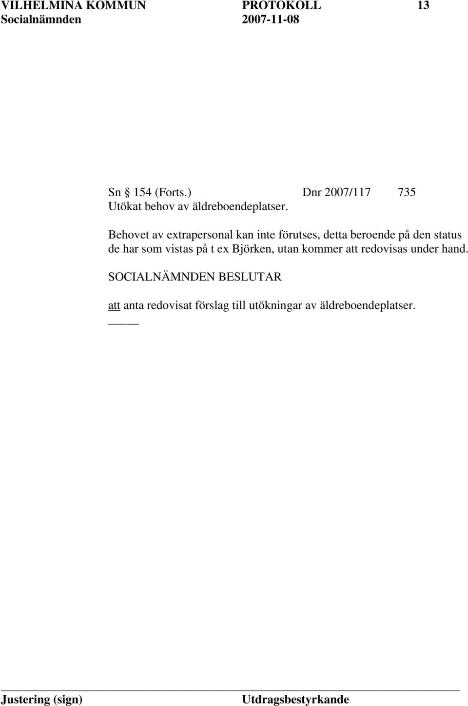 Behovet av extrapersonal kan inte förutses, detta beroende på den status de