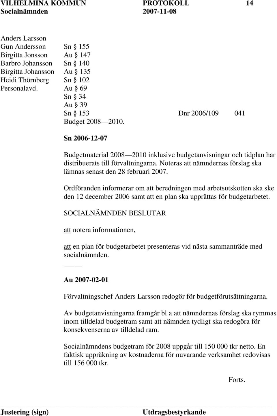 Noteras att nämndernas förslag ska lämnas senast den 28 februari 2007.