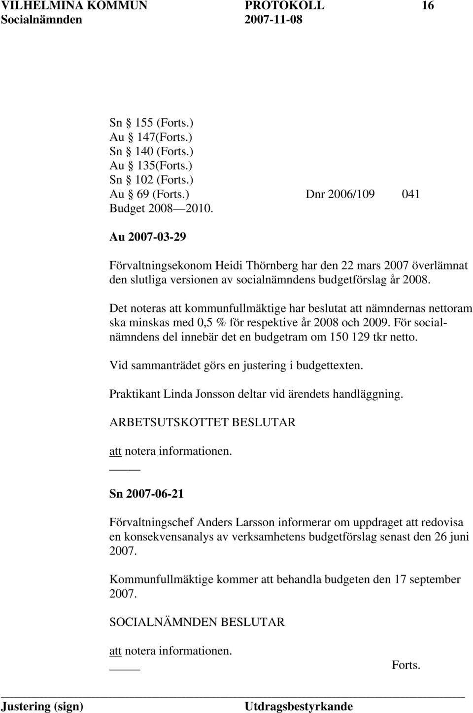 Det noteras att kommunfullmäktige har beslutat att nämndernas nettoram ska minskas med 0,5 % för respektive år 2008 och 2009. För socialnämndens del innebär det en budgetram om 150 129 tkr netto.
