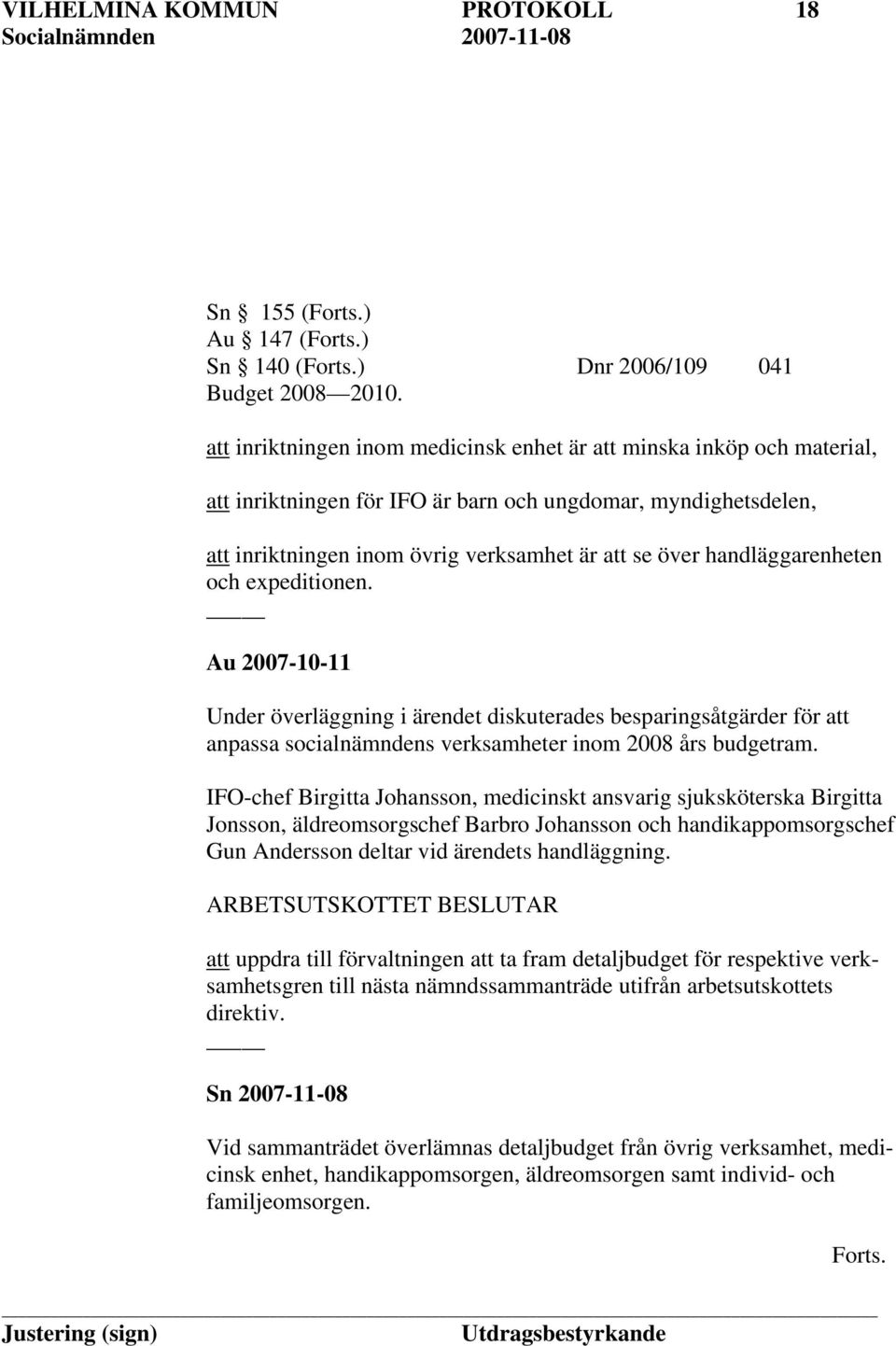 handläggarenheten och expeditionen. Au 2007-10-11 Under överläggning i ärendet diskuterades besparingsåtgärder för att anpassa socialnämndens verksamheter inom 2008 års budgetram.