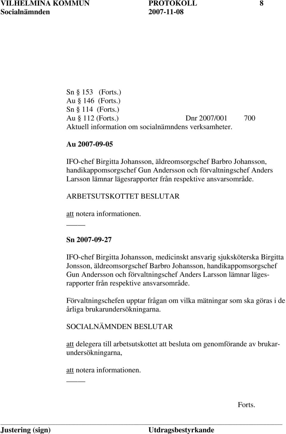 ansvarsområde. ARBETSUTSKOTTET BESLUTAR att notera informationen.